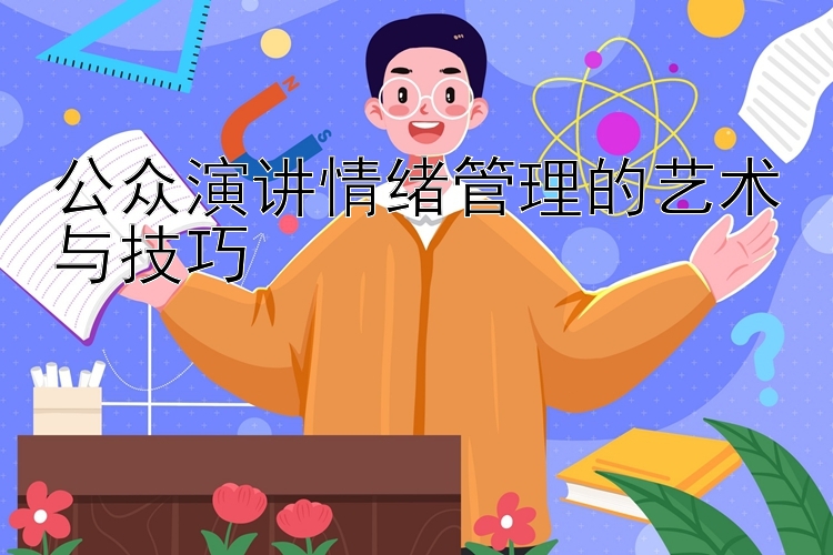 公众演讲情绪管理的艺术与技巧