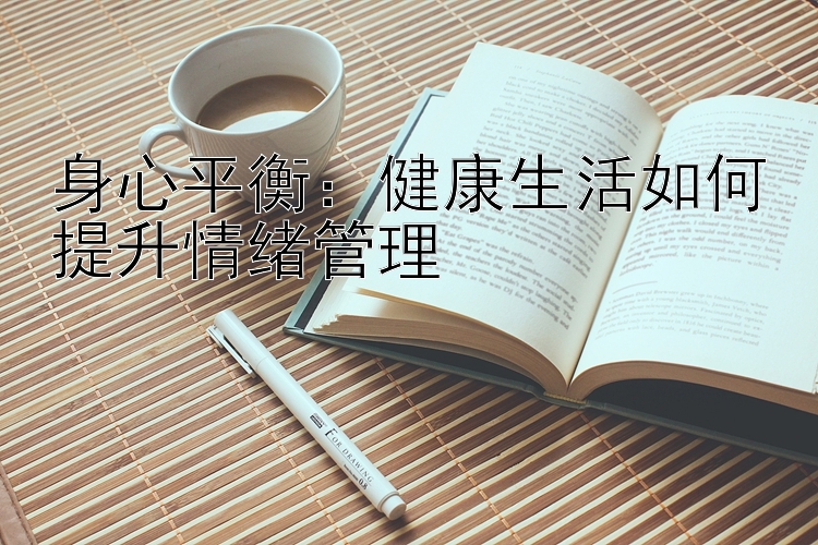 身心平衡：健康生活如何提升情绪管理