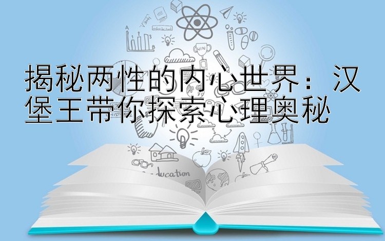 揭秘两性的内心世界：汉堡王带你探索心理奥秘