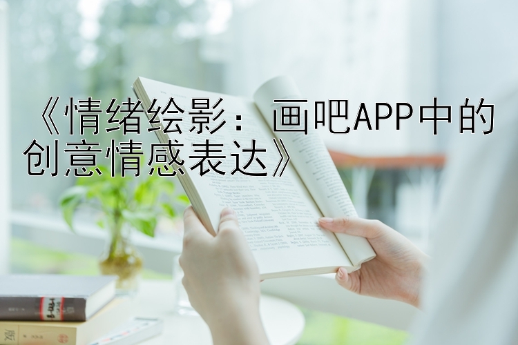 《情绪绘影：画吧APP中的创意情感表达》