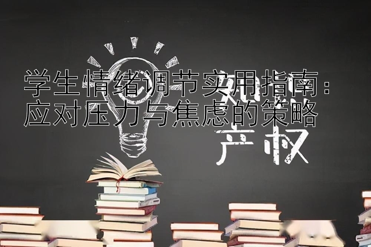 学生情绪调节实用指南：应对压力与焦虑的策略