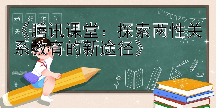 《腾讯课堂：探索两性关系教育的新途径》