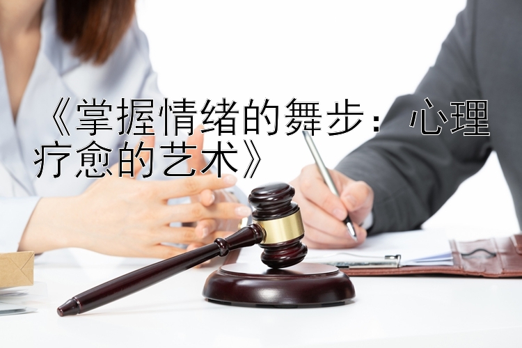 《掌握情绪的舞步：心理疗愈的艺术》