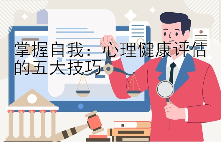 掌握自我：心理健康评估的五大技巧