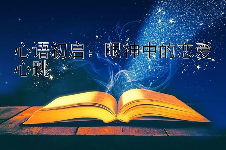 心语初启：眼神中的恋爱心跳