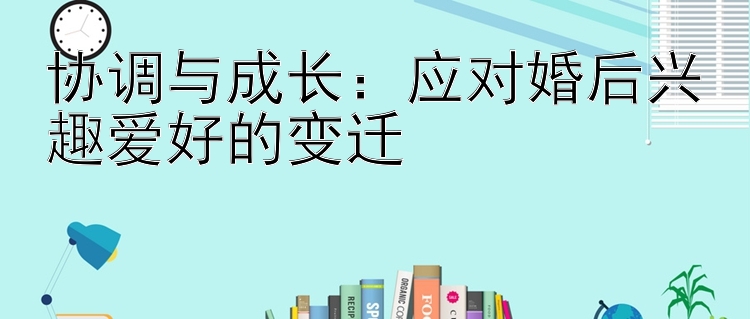 协调与成长：应对婚后兴趣爱好的变迁