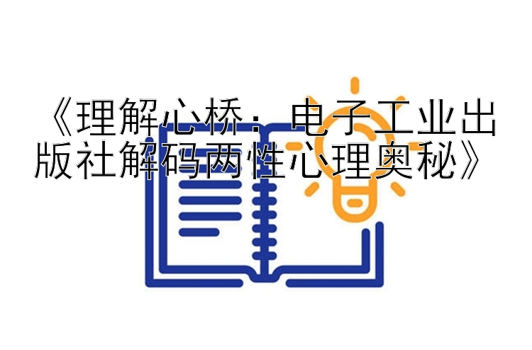 《理解心桥：电子工业出版社解码两性心理奥秘》