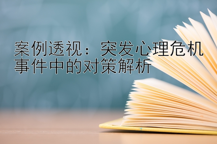 案例透视：突发心理危机事件中的对策解析