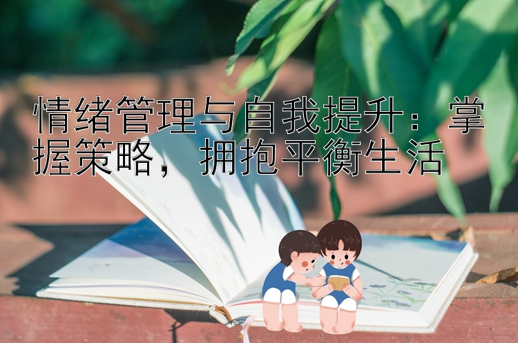 情绪管理与自我提升：掌握策略，拥抱平衡生活