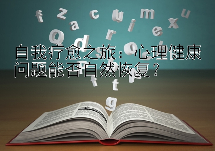 自我疗愈之旅：心理健康问题能否自然恢复？