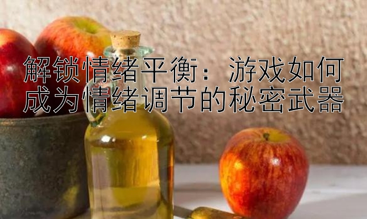 解锁情绪平衡：游戏如何成为情绪调节的秘密武器