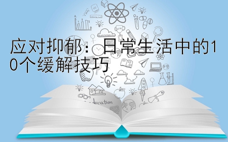 应对抑郁：日常生活中的10个缓解技巧