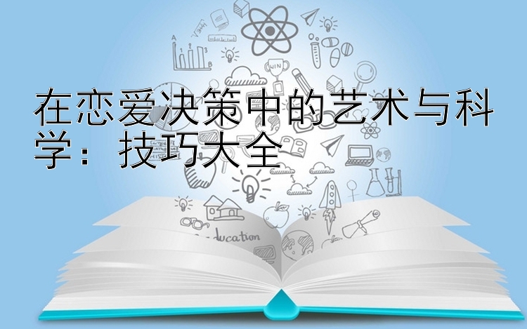 在恋爱决策中的艺术与科学：技巧大全