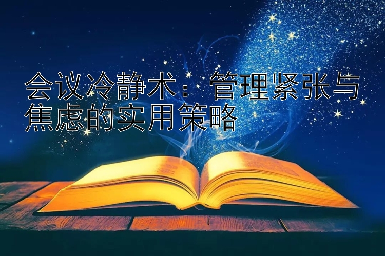 会议冷静术：管理紧张与焦虑的实用策略