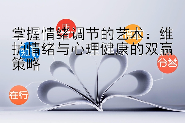 掌握情绪调节的艺术：维护情绪与心理健康的双赢策略