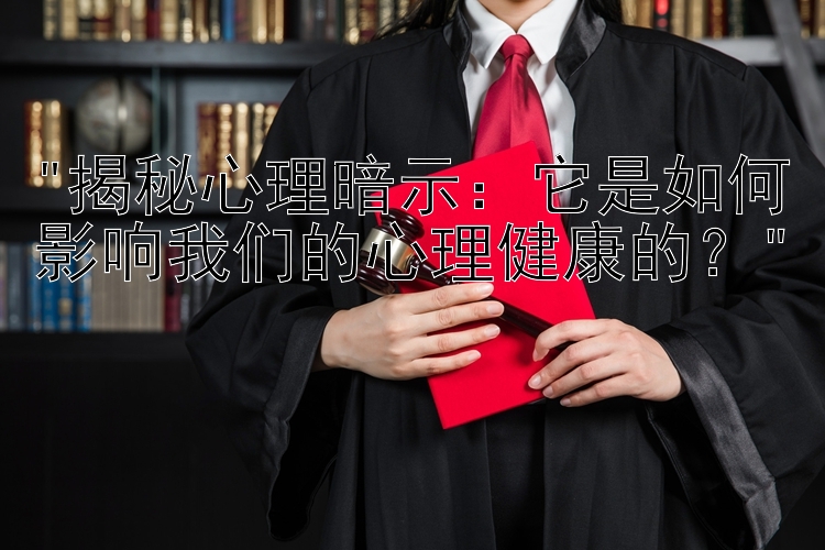 揭秘心理暗示：它是如何影响我们的心理健康的？