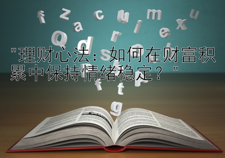 理财心法：如何在财富积累中保持情绪稳定？